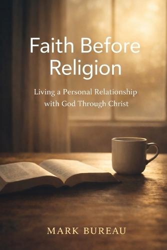 Faith Before Religion: Living a Personal Relationship with God Through Christ