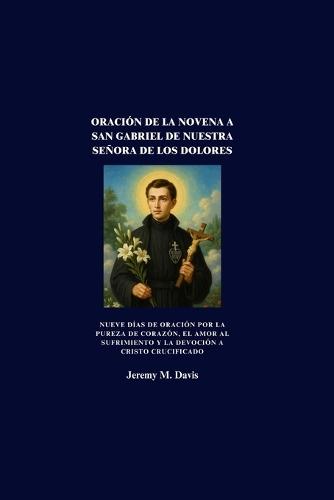 Oración de la Novena a San Gabriel de Nuestra Señora de Los Dolores: Nueve días de oración por la pureza de corazón, el amor al sufrimiento y la devoción a Cristo crucificado