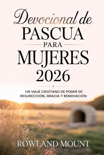 Devocional de Pascua para mujeres 2026: Un viaje cristiano de poder de resurrección, gracia y renovación