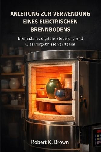 Anleitung Zur Verwendung Eines Elektrischen Brennbodens: Brennpläne, digitale Steuerung und Glasurergebnisse verstehen