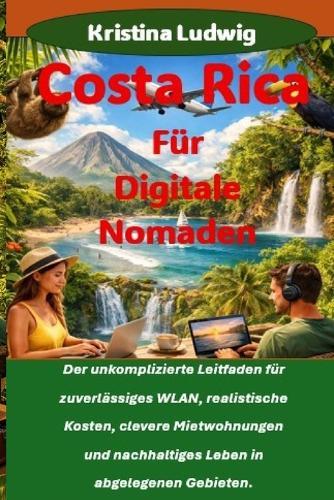 Costa Rica Für Digitale Nomaden: Der unkomplizierte Leitfaden für zuverlässiges WLAN, realistische Kosten, clevere Mietwohnungen und nachhaltiges Leben in abgelegenen Gebieten.