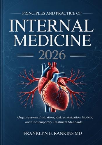 Principles and Practice of Internal Medicine 2026: Organ-System Evaluation, Risk Stratification Models, and Contemporary Treatment Standards