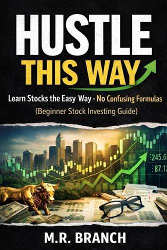 Hustle This Way: Learn stocks the Easy way-no confusing Formulas [Beginner Stock Investing Guide]