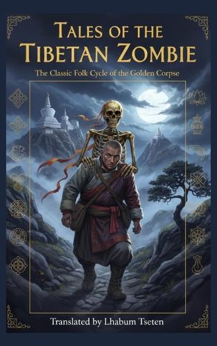 Tales of the Tibetan Zombie: The Classic Folk Cycle of the Golden Corpse