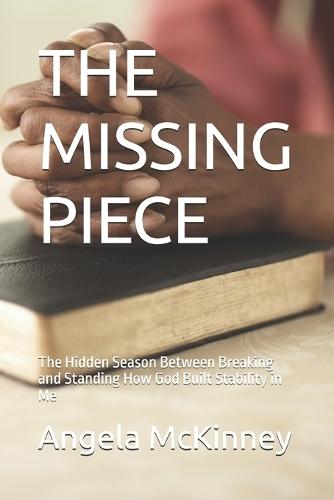 The Missing Piece: The Hidden Season Between Breaking and Standing How God Built Stability in Me