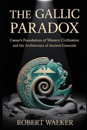 The Gallic Paradox: Caesar's Foundations of Western Civilization and the Architecture of Ancient Genocide