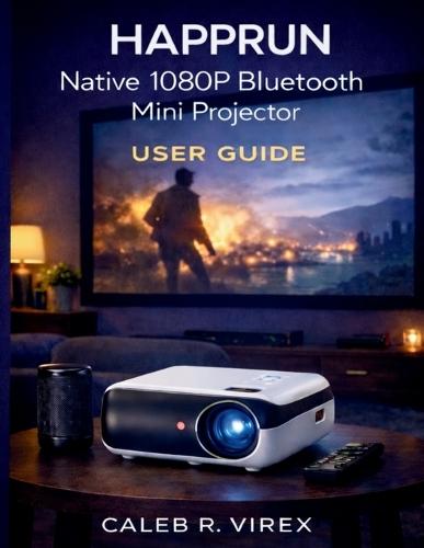 HAPPRUN Native 1080P Bluetooth Mini Projector User Guide: Easy Setup, Calibration, Troubleshooting, and Everyday Use Explained Simply