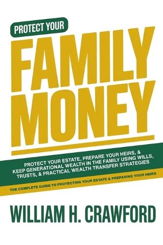 Family Money: Protect Your Estate, Prepare Your Heirs, and Keep Generational Wealth in the Family Using Wills, Trusts, and Practical Wealth Transfer Strategies