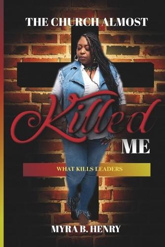 The Church Almost Killed Me: What Kills Leaders