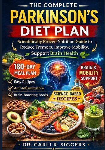 The Complete Parkinson's Diet Plan: Scientifically Proven Nutrition Guide to Reduce Tremors, Improve Mobility, Support Brain Health