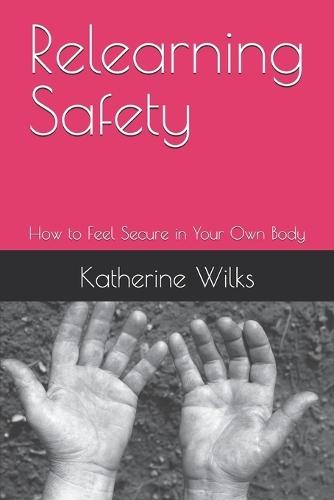 Relearning Safety: How to Feel Secure in Your Own Body