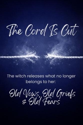 The Cord Is Cut: The witch releases what no longer belongs to her-old vows, old griefs, old fears