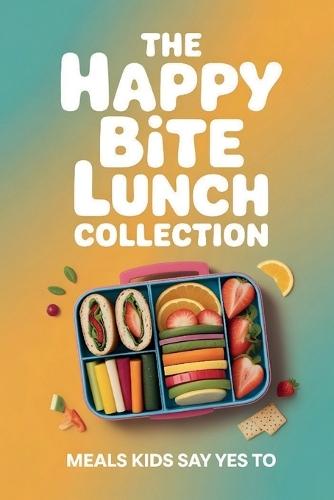 The Happy Bite Lunch Collection: Meals Kids Say Yes To