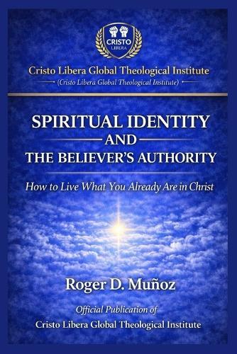 Spiritual Identity and the Believer's Authority: How to Live What You Already Are in Christ