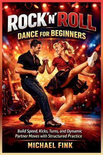Rock'n'Roll Dance for Beginners: Build Speed, Kicks, Turns, and Dynamic Partner Moves with Structured Practice