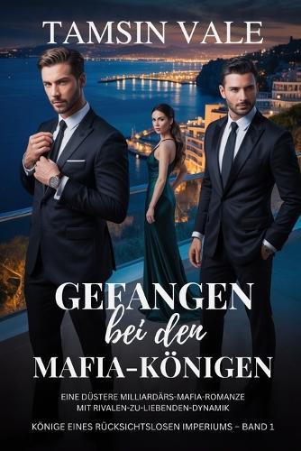 Gefangen bei den Mafia-Königen: Eine düstere Milliardärs-Mafia-Romanze mit Rivalen-zu-Liebenden-Dynamik