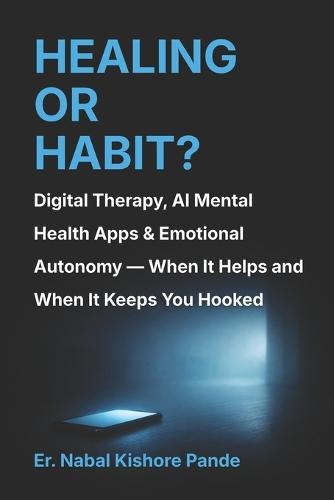 Healing or Habit?: Digital Therapy, AI Mental Health Apps & Emotional Autonomy - When It Helps and When It Keeps You Hooked