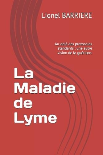 La Maladie de Lyme: Au-delà des protocoles standards: une autre vision de la guérison.