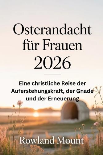Osterandacht für Frauen 2026: Eine christliche Reise der Auferstehungskraft, der Gnade und der Erneuerung