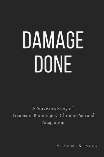Damage Done: A Survivor's Story of Traumatic Brain Injury, Chronic Pain and Adaptation