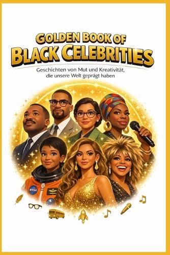 Golden Book of Black Celebrities: Geschichten von Mut und Kreativität, die unsere Welt geprägt haben