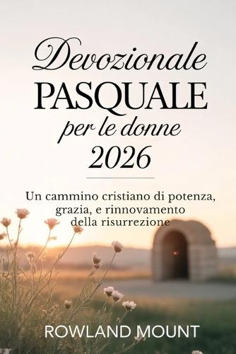 Devozionale Pasquale per le donne 2026: Un cammino cristiano di potenza, grazia e rinnovamento della risurrezione