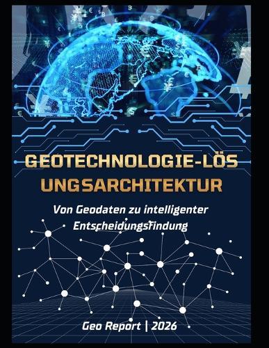 Geotechnologie-Lösungsarchitektur: Von Geodaten zu intelligenter Entscheidungsfindung