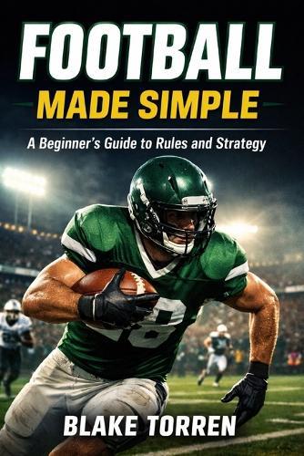 Football Made Simple: A Beginner's Guide to Rules and Strategy