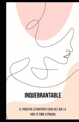 Inquebrantable: El poder de levantarte cada vez que la vida te pone a prueba