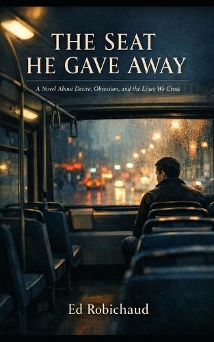 The Seat He Gave Away: A Novel About Desire, Obsession, and the Lines We Cross