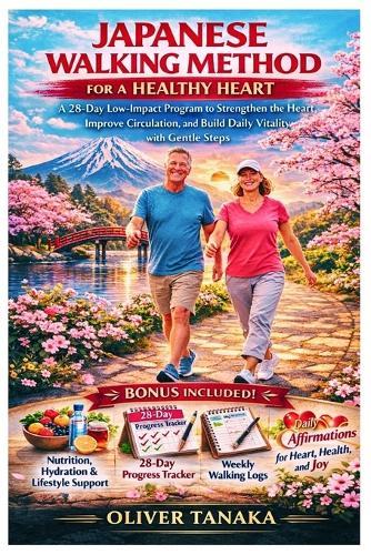 Japanese Walking Method for a Healthy Heart: A 28-Day Low-Impact Program to Strengthen the Heart, Improve Circulation, and Build Daily Vitality with Gentle Steps