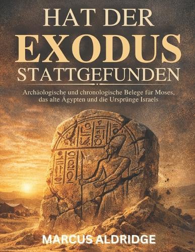 Hat der Exodus stattgefunden?: Archäologische und chronologische Belege für Moses, das alte Ägypten und die Ursprünge Israels