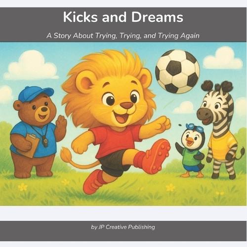 Kicks and Dreams: A Story About Trying, Trying, and Trying Again