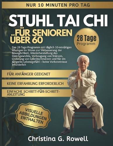 Stuhl Tai Chi für Senioren über 60: Das 28 Tage, 10 Minuten täglich: Sitzübungen für mehr Beweglichkeit, besseres Gleichgewicht und weniger Gelenkschmerzen. ohne Vorkenntnisse
