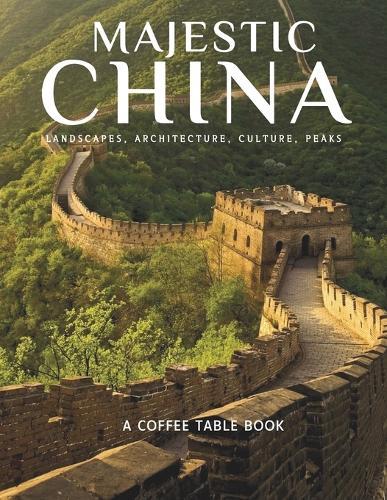 Majestic China: Landscapes Architecture Culture Peaks