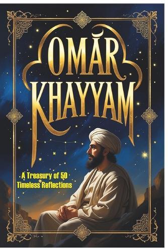 Omar Khayyam: A Treasury of 50 Timeless Reflections