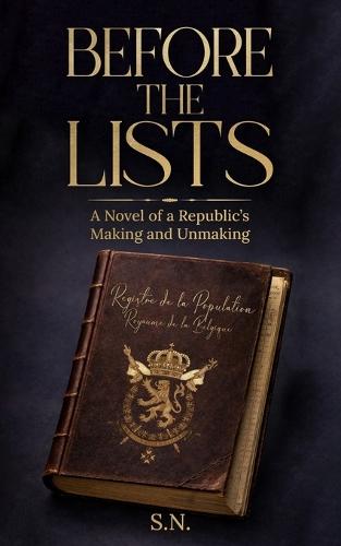 Before The Lists: A Novel of a Republic's Making and Unmaking