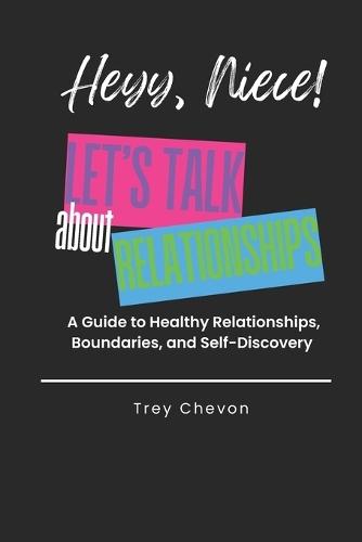 Heyy, Niece! Let's Talk About Relationships: A Guide to Healthy Relationships, Boundaries, and Self-Discovery