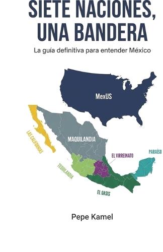 Siete Naciones, Una Bandera: La guía definitiva para entender México