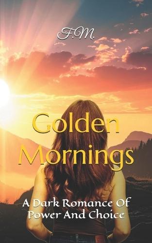 Golden Mornings: A Dark Romance Of Power And Choice