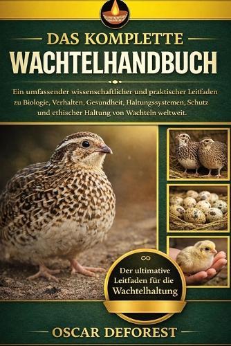 Das Komplette Wachtelhandbuch: Ein umfassender wissenschaftlicher und praktischer Leitfaden zu Biologie, Verhalten, Gesundheit, Haltungssystemen, Schutz und ethischer Haltung von Wachteln weltweit.
