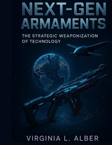 Next-Gen Armaments: The Strategic Weaponization of Technology