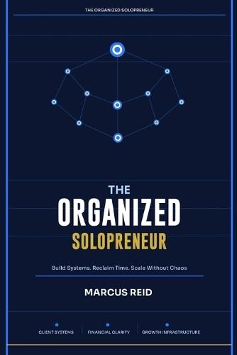 The Organized Solopreneur: Simple Systems for Service Businesses That Want to Scale