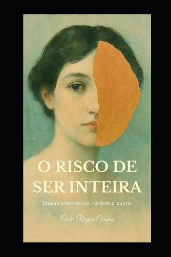 O Risco de Ser Inteira: Ensaios sobre desejo, verdade e autoria