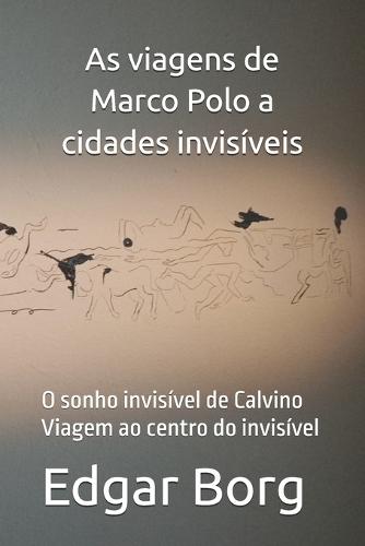 As viagens de Marco Polo a cidades invisíveis: O sonho invisível de Calvino Viagem ao centro do invisível