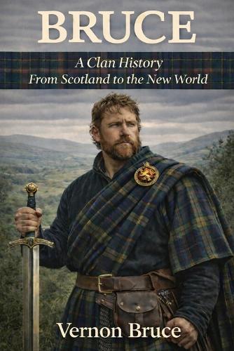 Bruce: A Clan History: From Scotland to the New World
