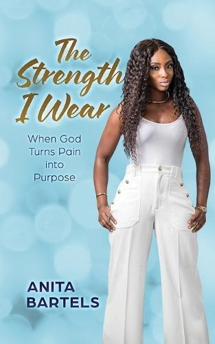 The Strength I Wear: When God Turns Pain into Purpose