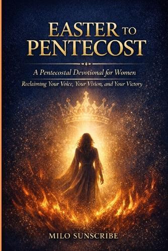 Easter To Pentecost Devotional for Women: Reclaiming Your Voice, Your Vision, and Your Victory