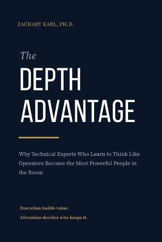 The Depth Advantage: Why Technical Experts Who Learn to Think Like Operators Become the Most Powerful People in the Room