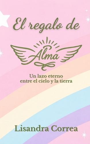 El regalo de Alma: Entre el duelo y la esperanza: el testimonio de una madre que no se rindiò